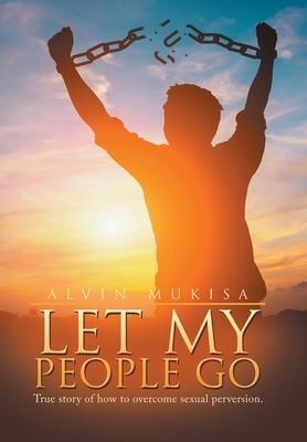 Let My People Go: True Story of How to Overcome Sexual Perversion.
