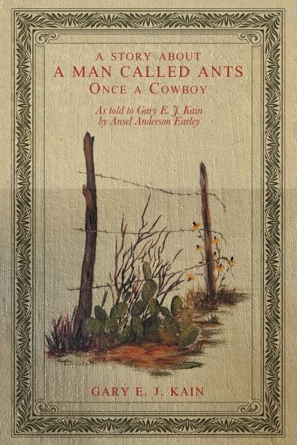 A Story About a Man Called Ants      Once a Cowboy: As Told to Gary E. J. Kain                               by                   Ansel Anderson Earley