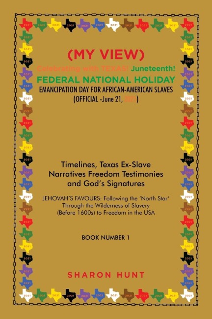 (My View)  Celebrating with Texas! Juneteenth!  Federal National Holiday Emancipation Day for African-American Slaves (Official -June 21, 2021): Timelines, Texas Ex-Slave Narratives Freedom Testimonies and Gods Signatures