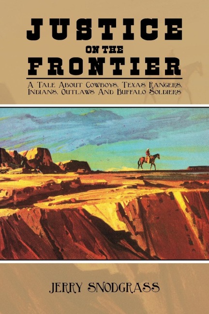 Justice on the Frontier: A Tale About Cowboys, Texas Rangers, Indians,  Outlaws and Buffalo Soldiers