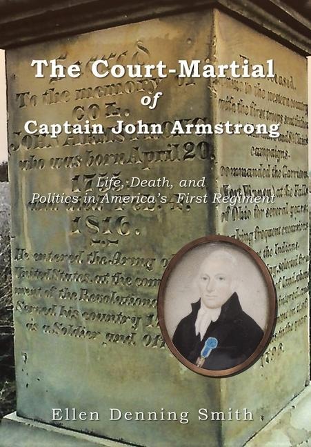 The Court-Martial of Captain John Armstrong: Life, Death, and Politics in Americas First Regiment