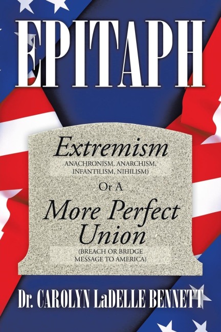 Epitaph: Extremism (Anachronism, Anarchism, Infantilism, Nihilism) or a More Perfect Union (Breach or Bridge Message to America)