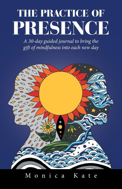 The Practice of Presence: A 30-Day Guided Journal to Bring the Gift of Mindfulness into Each New Day