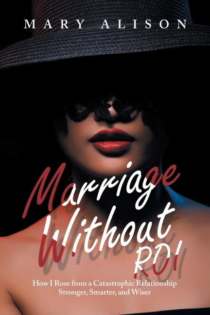 Marriage Without Roi: How I Rose from a Catastrophic Relationship  Stronger, Smarter, and Wiser