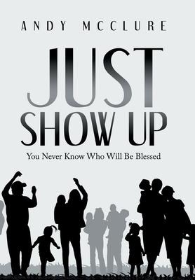 Just Show Up: You Never Know Who Will Be Blessed