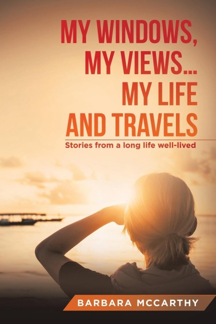 My Windows, My Views ... My Life and Travels: Stories from a long life well-lived