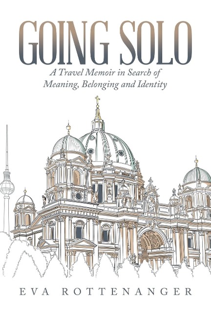 Going Solo: A Travel Memoir in Search of Meaning, Belonging and Identity