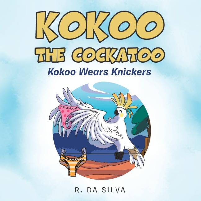 Kokoo the Cockatoo: Kokoo Wears Knickers