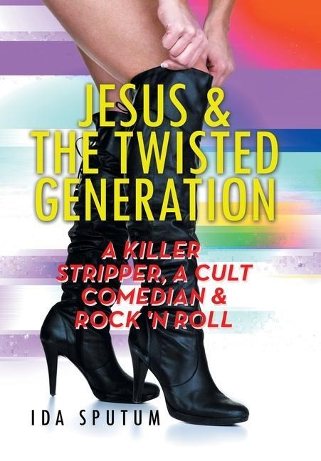 Jesus & the Twisted Generation: A Killer Stripper, a Cult Comedian & Rocknroll