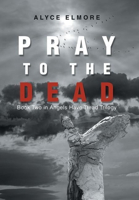 Pray to the Dead: Book Two in Angels Have Tread Trilogy