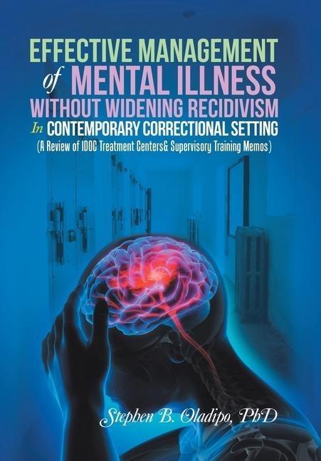 Effective Management of Mental Illness Without Widening Recidivism in Contemporary Correctional Setting: (A Review of Idoc Treatment Centers& Supervisory Training Memos)