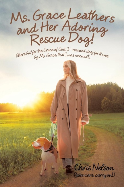 Ms. Grace Leathers and Her Rescue Dog: (There but for the Grace of God,  I - Rescued Dog for It Was by Ms. Grace, That I Was Rescued!)