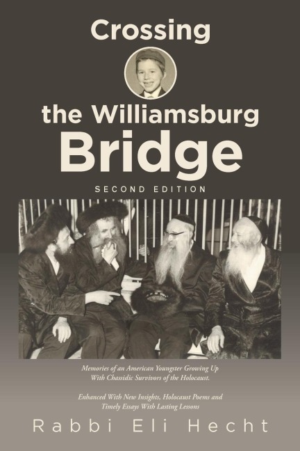 Crossing the Williamsburg Bridge, Second Edition: Memories of an American Youngster Growing up with Chassidic Survivors of the Holocaust. Enhanced with New Insights, Holocaust Poems and Timely Essays with Lasting Lessons