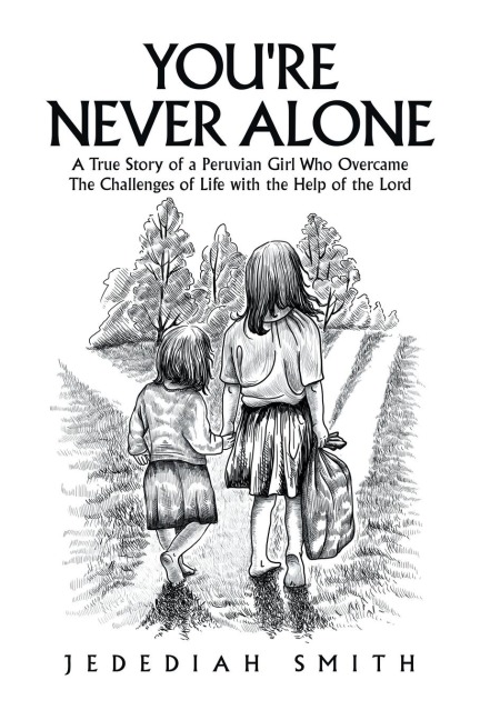 Youre Never Alone: A True Story of a Peruvian Girl Who Overcame the Challenges of Life with the Help of the Lord