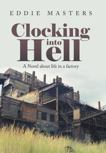 Clocking into Hell: A Novel About Life in a Factory