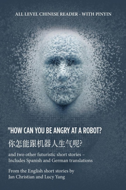 ?  How Can You Be Angry at a   Robot?: And Two Other Futuristic Short Stories - Includes Spanish and German Translations