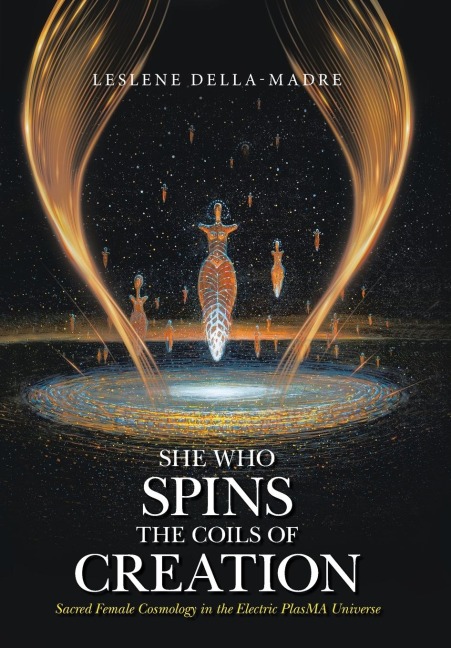 She Who Spins the Coils of Creation: Sacred Female Cosmology in the Electric PlasMA Universe