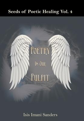 Seeds of Poetic Healing Vol. 4: Poetry Is Our Pulpit