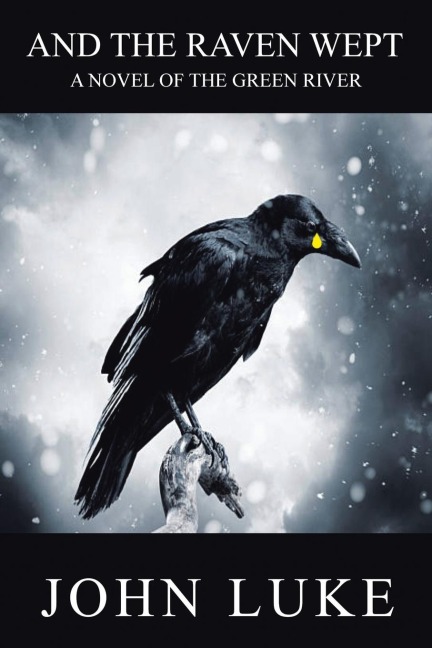 AND THE RAVEN WEPT: A NOVEL OF THE GREEN RIVER