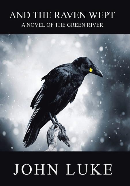 And the Raven Wept: A Novel of the Green River