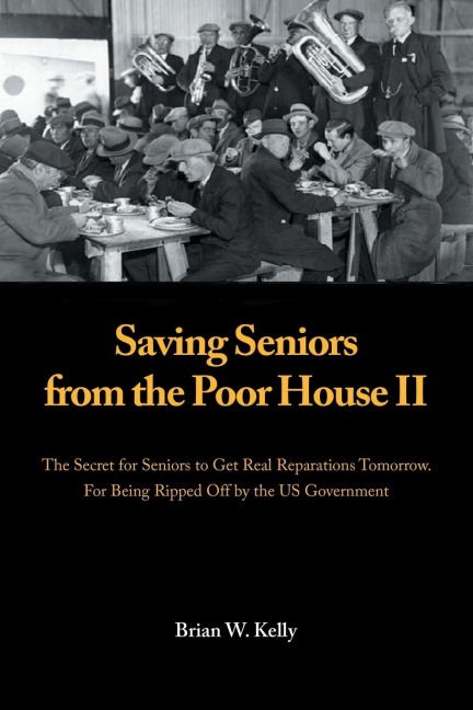 Saving Seniors from the Poor House Ii: The Secret for Seniors to Get Real Reparations Tomorrow. for Being Ripped off by the Us Government