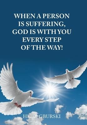 When a Person Is Suffering, God Is with You Every Step of the Way!