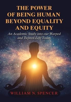 The Power of Being Human Beyond Equality and Equity: An Academic Study into Our Warped and Twisted Life Today
