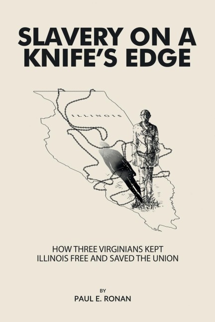 Slavery on a Knifes Edge: How Three Virginians Kept Illinois Free and Saved the Union