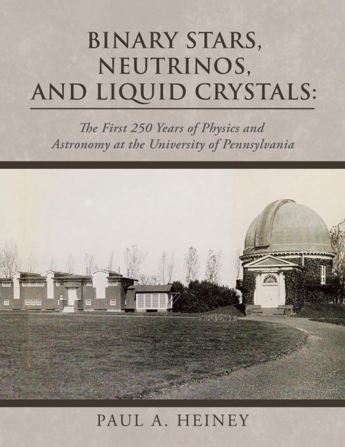 Binary Stars, Neutrinos, and Liquid Crystals: : The First 250 Years of Physics and Astronomy at the University of Pennsylvania