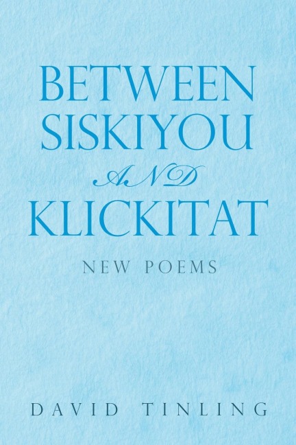 Between Siskiyou and Klickitat: New Poems
