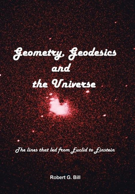 Geometry, Geodesics, and the Universe: The Lines that Led from Euclid to Einstein