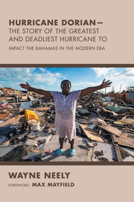 Hurricane Dorian-The Story of the Greatest and Deadliest Hurricane To: Impact the Bahamas in the Modern Era