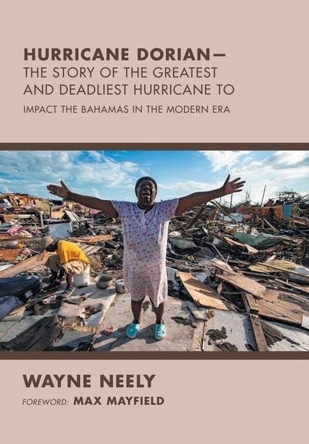 Hurricane Dorian-The Story of the Greatest and Deadliest Hurricane To: Impact the Bahamas in the Modern Era
