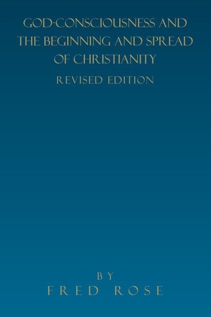 God-Consciousness and the Beginning and Spread of Christianity: Revised Edition