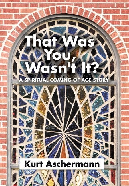 That Was You, Wasnt It?: A Spiritual Coming-Of-Age Story