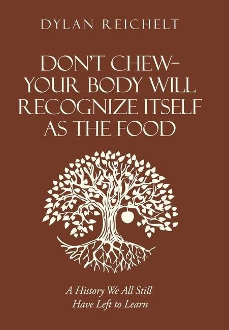 Dont Chew-Your Body Will Recognize Itself as the Food: A History We All Still Have Left to Learn