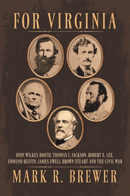 For Virginia: John Wilkes Booth,    Thomas J. Jackson, Robert E. Lee,    Edmund Ruffin, James Ewell Brown    Stuart and the Civil War