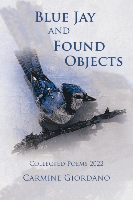 Blue Jay and Found Objects: Collected Poems 2022