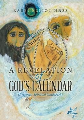 A Revelation of Gods Calendar: (Prophetic Spiritual Guidebook)