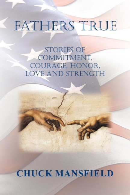 Fathers True: Stories of Commitment, Courage, Honor, Love and Strength