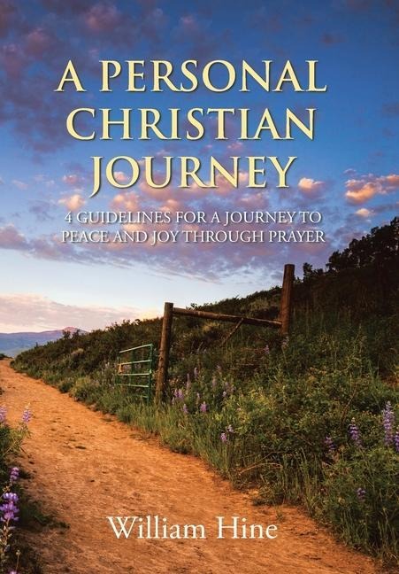 A Personal Christian Journey: 4 Guidelines for a Journey to Peace and Joy Through Prayer