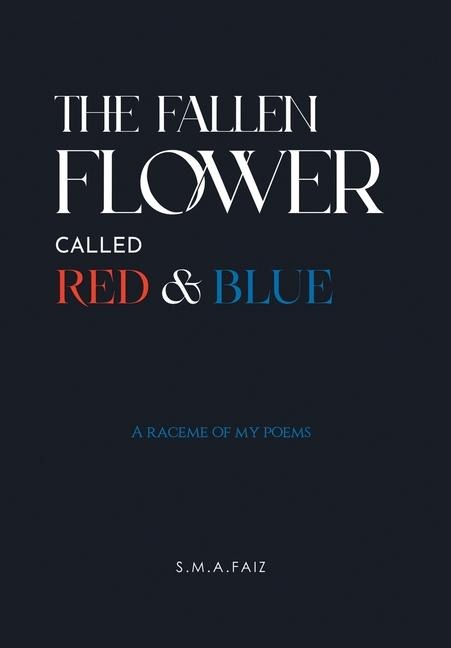 The Fallen Flower Called Red & Blue: A Raceme of My Poems