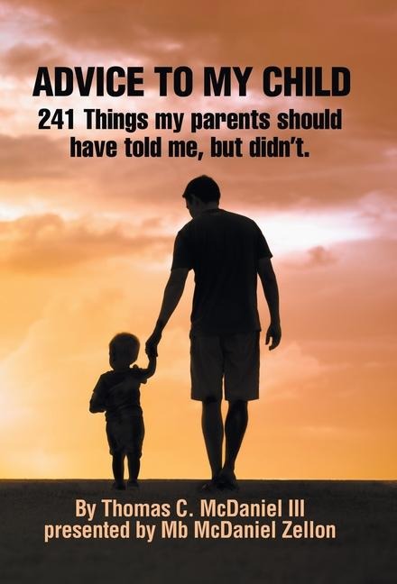 Advice to My Child: 241 Things My Parents Should Have Told Me, but DidnT.