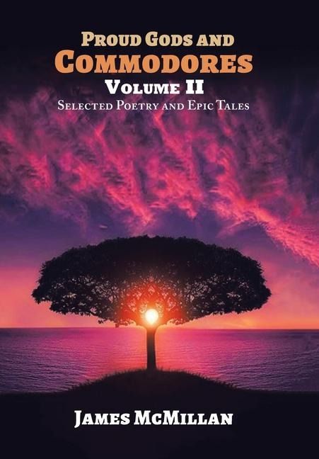 PROUD GODS AND COMMODORES Volume II: Selected Poetry and Epic Tales