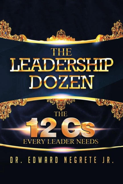 The Leadership Dozen: The 12 Cs Every Leader  Needs
