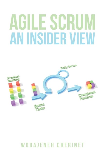 Agile Scrum an Insider View: (With 19 Case Stories & 20 Practical Exercises)
