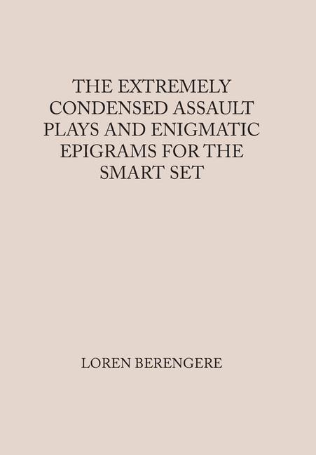 THE EXTREMELY CONDENSED ASSAULT PLAYS AND ENIGMATIC EPIGRAMS FOR THE SMART SET
