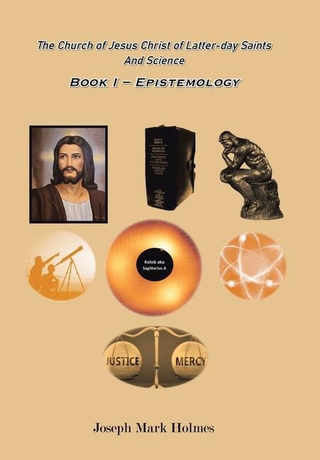 The Church of Jesus Christ of Latter-day Saints And Science: Book I - Epistemology