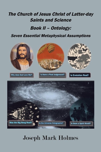 The Church of Jesus Christ of Latter-day Saints And Science: Book II - Ontology: 7 Essential Metaphysical Assumptions