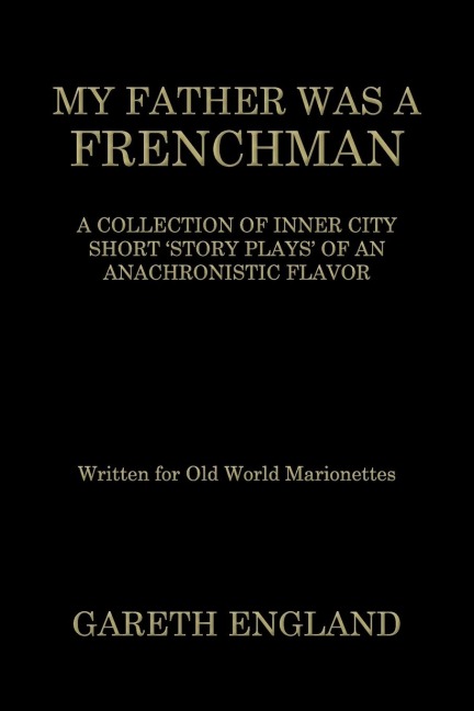 MY FATHER WAS A FRENCHMAN: A COLLECTION OF INNER CITY SHORT STORY PLAYS OF AN ANACHRONISTIC FLAVOR